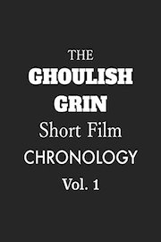 The Ghoulish Grin Short Film Chronology Vol. 1