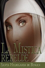 La Mística Rebelde: Santa Hildegarda de Bingen