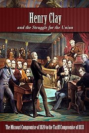 Henry Clay - The Missouri Compromise of 1820 to the Tariff Compromise of 1833