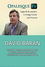 Legends & Leaders in Hedge Funds and Finance - David Baran, Piling up profits from Japan M&A boom which is missed by most investors due to 'can't make money in Japan' bias