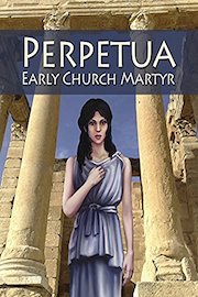 Perpetua: Early Church Martyr