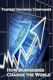 Fastest Growing Companies: How Businesses Change the World