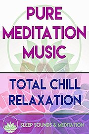 Pure Meditation Music: Total Chill Relaxation