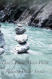 Gentle Piano Music With Relaxing Water Sounds