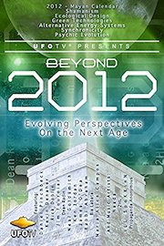 UFOTV Presents: Beyond 2012: Evolving Perspectives On The Next Age