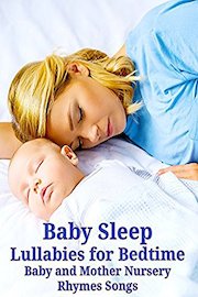 Baby Sleep Lullabies for Bedtime Baby and Mother Nursery Rhymes Songs