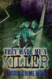 They Made Me a Killer: Classic Crime Movie