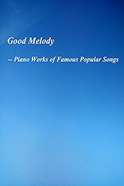 Good Melody -- Piano Works of Famous Popular Songs