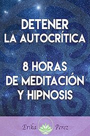 Detener la Autocrítica - 8 Horas de Meditación y Hipnosis