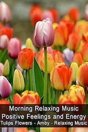 Morning Relaxing Music - Positive Feelings and Energy - Tulips Flowers - Amby - Relaxing Music