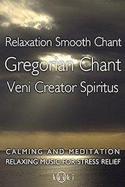 Relaxation Smooth Chant Gregorian Chant Veni Creator Spiritus Calming and Meditation Relaxing Music for Stress Relief