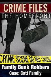 Crime Files: The Homefront - Family Bank Robbers - Case: Catt Family