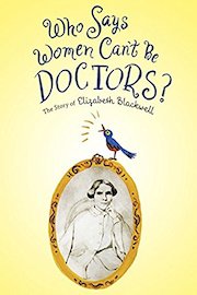Who Says Women Can't Be Doctors? The Story of Elizabeth Blackwell