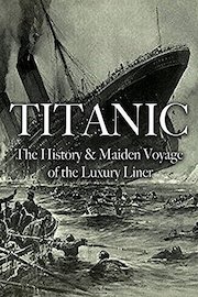 Titanic: The History & Maiden Voyage of the Luxury Liner