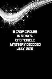 6 Crop Circles in 6 Days- Crop Circle Mystery decoded July 2016