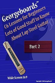 Georgeboards C6 Lessons for Beginners Lots of Good Stuff to Know About Lap Steel Guitar - Part 2