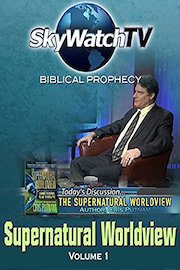 Skywatch TV: Biblical Prophecy - Supernatural Worldview Part 1