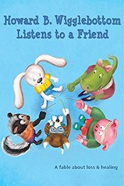 Howard B. Wigglebottom Listens to a Friend: A Fable About Loss & Healing