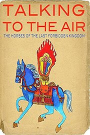 Talking to the Air: The Horses of the Last Forbidden Kingdom