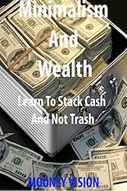 Minimalism And Wealth: Learn To Stack Cash And Not Trash.