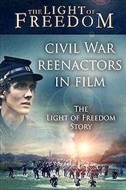 Civil War Reenactors in Film - The Light of Freedom Story