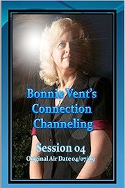 Bonnie Vent's Connection Channeling Session 04