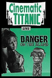 Cinematic Titanic Live: Danger on Tiki Island