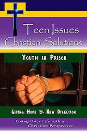 Teen Issues, Christian Solutions Youth in Prison - Giving Hope & New Direction
