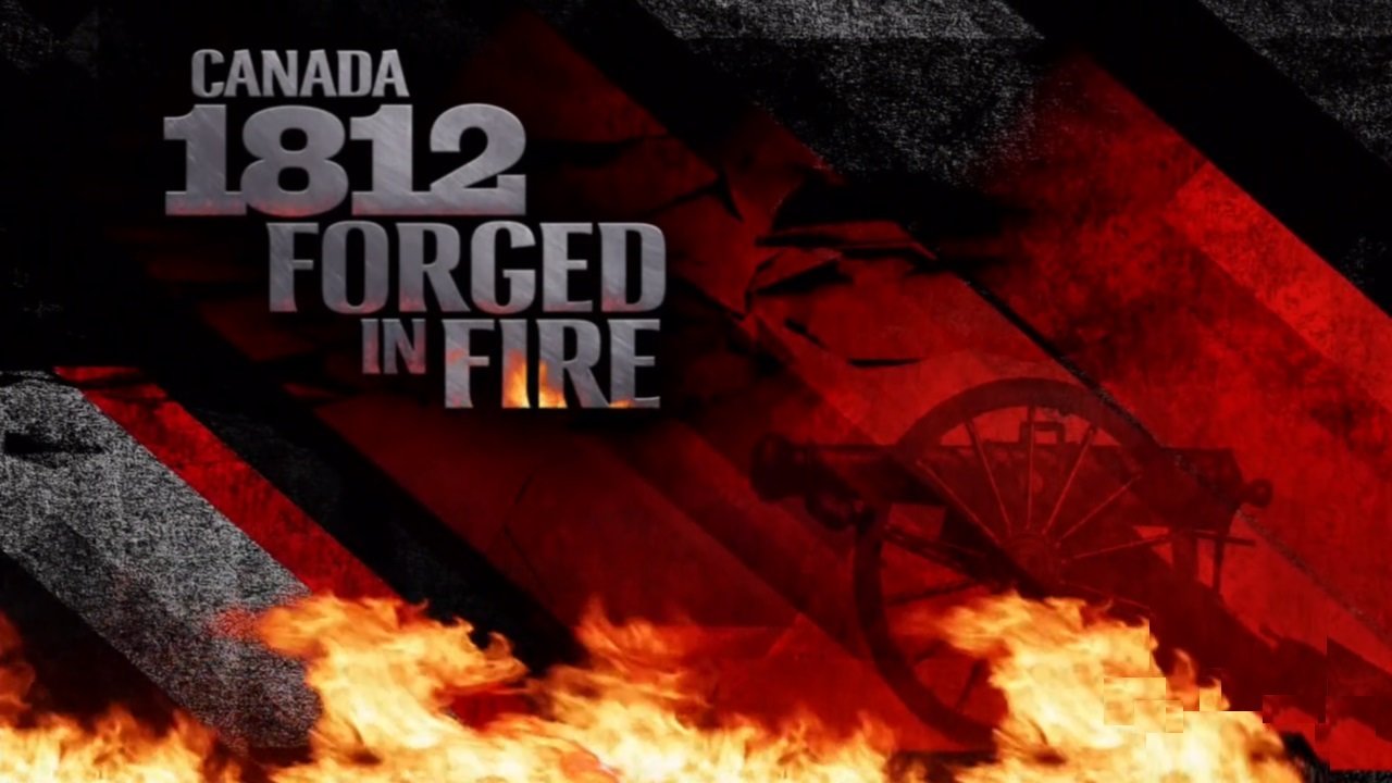 Canada 1812: Forged in Fire