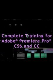 Complete Training for Adobe Premiere Pro CS6 & CC (Institutional Use)