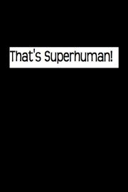 That's Superhuman!