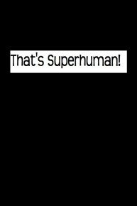 That's Superhuman!
