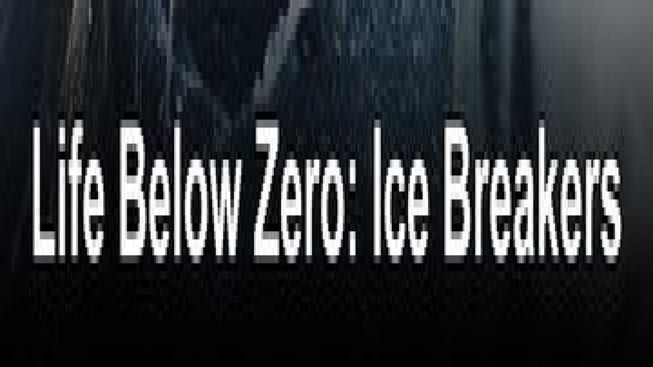 Life Below Zero: Ice Breakers