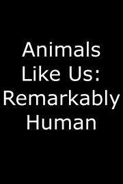 Animals Like Us: Remarkably Human