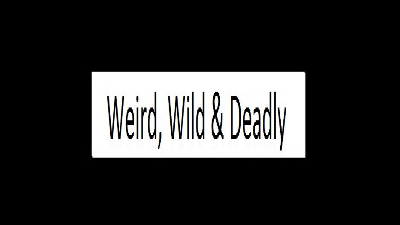 Weird, Wild & Deadly