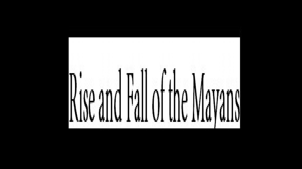 Rise and Fall of the Mayans