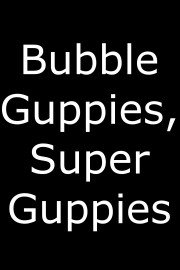Bubble Guppies, Super Guppies