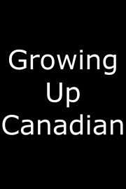 Growing Up Canadian