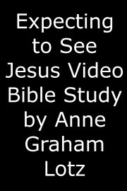 Expecting to See Jesus Video Bible Study by Anne Graham Lotz