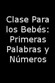 Clase para los Bebés: Primeras Palabras y Números