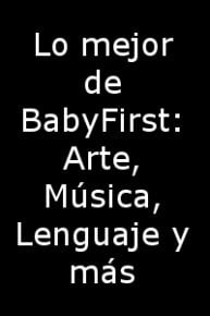 Lo Mejor de BabyFirst: Arte, Música, Lenguaje y más