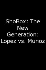 ShoBox: The New Generation: Lopez vs. Munoz
