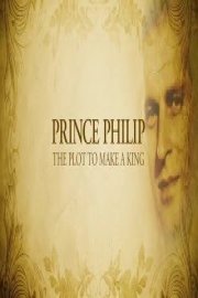 Prince Philip: The Plot to Make a King