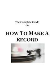 The Complete Guide on How To Make A Record