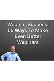 Webinar Success: 55 Ways To Make Even Better Webinars
