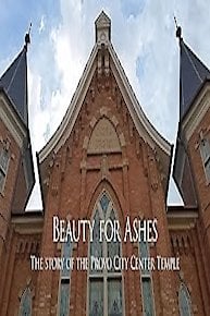 Beauty for Ashes: The Story of the Provo City Center Temple