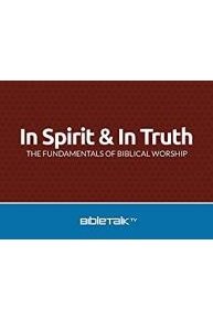 In Spirit and In Truth: The Fundamentals of Biblical Worship