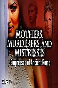 Mothers, Murderers and Mistresses: Empresses of Ancient Rome