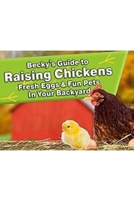 Becky's Guide to Raising Chickens - Fresh Eggs & Fun Pets In Your Backyard