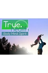 True Health: Body, Mind, Spirit